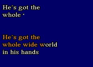 He's got the
Whole '

He s got the
Whole wide world
in his hands