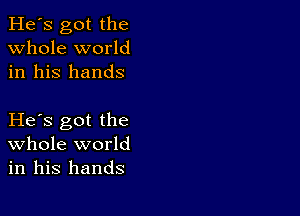 He's got the
whole world
in his hands

He s got the
Whole world
in his hands