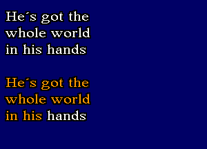 He's got the
whole world
in his hands

He s got the
Whole world
in his hands