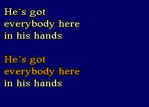 He's got
everybody here
in his hands

He s got
everybody here
in his hands