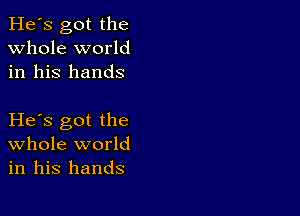 He's got the
whole world
in his hands

He s got the
Whole world
in his hands