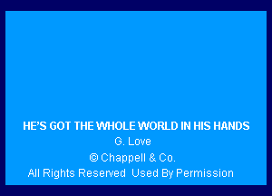 HE'S 601 THE WHOLE WORLD IN HIS HANDS
G Love
(QChappell 8. Co,
All Rights Reserved Used By Permission