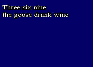 Three six nine
the goose drank wine