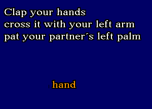 Clap your hands
cross it with your left arm
pat your partner's left palm