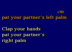 rm
pat your partner's left palm

Clap your hands
pat your partner's
right palm