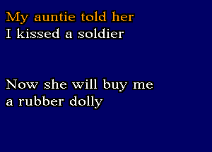 My auntie told her
I kissed a soldier

Now she will buy me
a rubber dolly