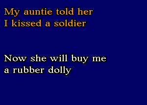 My auntie told her
I kissed a soldier

Now she will buy me
a rubber dolly