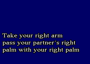 Take your right arm
pass your partner's right
palm with your right palm