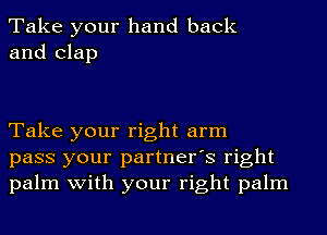 Take your hand back
and clap

Take your right arm
pass your partner's right
palm with your right palm