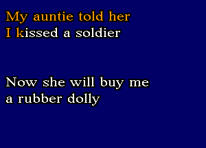 My auntie told her
I kissed a soldier

Now she will buy me
a rubber dolly