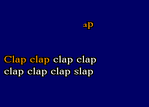 3P

Clap clap clap clap
clap clap clap slap