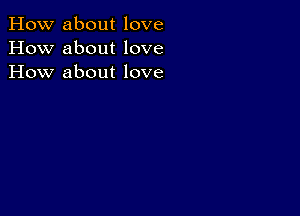 How about love
How about love
How about love