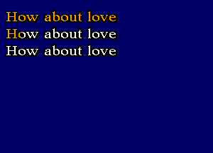 How about love
How about love
How about love