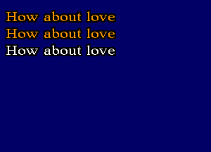 How about love
How about love
How about love