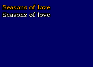 Seasons of love
Seasons of love