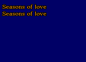 Seasons of love
Seasons of love