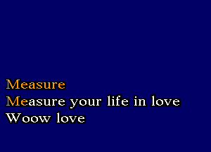 hdeasure
IVIeasure your life in love
Woow love