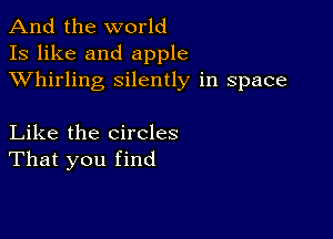 And the world
13 like and apple
XVhirling silently in space

Like the circles
That you find