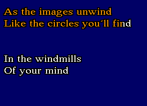 As the images unwind
Like the circles youtll find

In the windmills
Of your mind