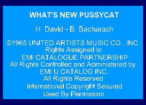 WH AT'S NEW PUSSYCAT

H. David - B. Bacharach

)1965 UNITED ARTISTS MUSIC COW INC.
Rights Assigned to
EMI CATALOGUE PARTNERSHIP
All Rights Controlled and Administered by
EMI U CATALOG INC.
All Rights Reserved
International Copyright Secured

Used By Permission