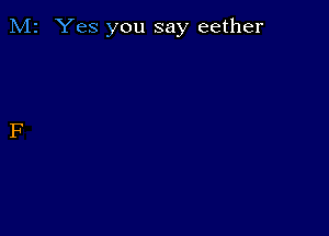 M2 Yes you say eether