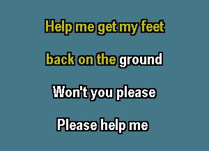 Help me get my feet

back on the ground
Won't you please

Please help me