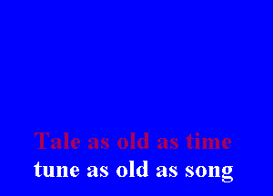 tune as old as song