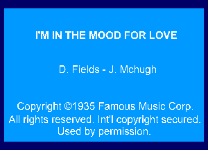 I'M IN THE MOOD FOR LOVE

D. Fields - J. Mchugh

Copyright (Q1935 Famous Music Corp.

All rights reserved. Int'l copyright secured.
Used by permission.