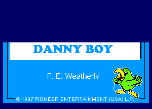 F. E. Weatherly

(91397PIONEER ENTERTAINMENT (USA) L.P.