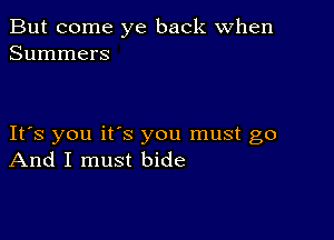 But come ye back When
Summers

IFS you ifs you must go
And I must bide