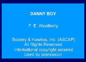 DANNY BOY

F E. Wealherly

Boosey 8 Hawkes, Inc (ASCAP)
All Rights Reserved

lntemational copyright secured
Used by petmission