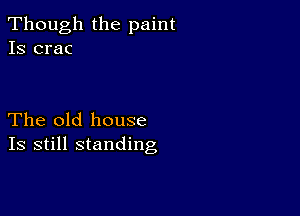 Though the paint
Is crac

The old house
Is still standing