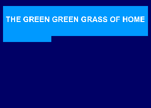 THE GREEN GREEN GRASS OF HOME