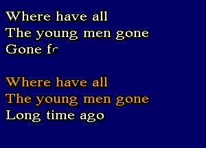 XVhere have all

The young men gone
Gone fr

XVhere have all

The young, men gone
Long time ago