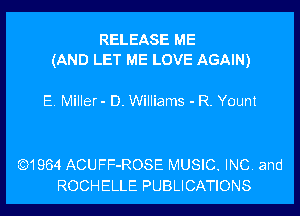 RELEASE ME
(AND LET ME LOVE AGAIN)

E. Miller- D. Williams - R. Yount

Q1964 ACUFF-ROSE MUSIC. INC. and
ROCHELLE PUBLICATIONS