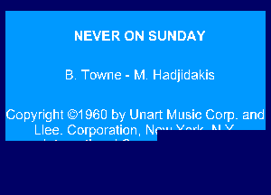 NEVER ON SUNDAY

B Towne - M Hadjidakis

Copyright Q51 960 by Unart Music Corp. and
Ll.ee. Corporation, Nrm' Vm'I K' V