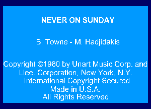 NEVER ON SUNDAY

B. Towne - M. Hadjidakis

Copyright Q1960 by Unart Music Corp. and
Llee. Corporation, New York NY.
Inte mational Copyright Secu red

Made in U.S.A.
All Rights Reserved