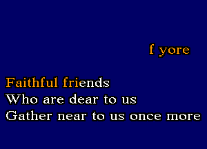 Faithful friends
Who are dear to us
Gather near to us once more