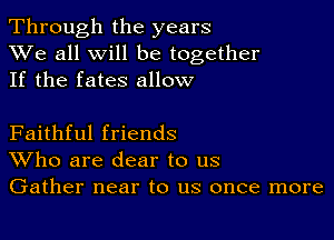 Through the years
XVe all will be together
If the fates allow

Faithful friends
Who are dear to us
Gather near to us once more