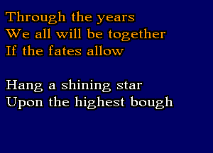 Through the years
XVe all will be together
If the fates allow

Hang a shining star
Upon the highest bough