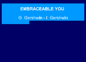 EMBRACEABLE YOU

G Gershwin-I Gershwin