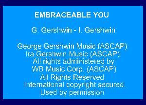 EMBRACEABLE YOU

G. Gershwin - l. Gershwin

George Gershwin Music (ASCAP)
Ira Gershwin Music (ASCAP)
All rights administeted by
WB Music Corp. (ASCAP)

All Rights Reserved
International copyright secured
Used by permission