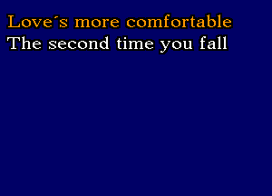 Love's more comfortable
The second time you fall