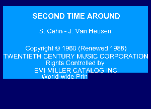 SECOND TIME AROUND

S. Cahn - .J. Van Heusen

Copyrig ht Q 1960 (Renewed 1988)

TWENTIETH CENTURY MUSIC CORPORATION
Rights Controlled by

EMI MILLER CATALOG INC.
WorId-wide Prin