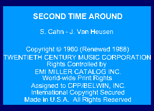 SECOND TIME AROUND

S. Cahn - .J. Van Heusen

Copyrig ht Q 1960 (Renewed 1988)

TWENTIETH CENTURY MUSIC CORPORATION
Rights Controlled by

EMI MILLER CATALOG INC.
WorId-wide Print Rights

Assig ned to CF Pz'BELWIN, INC.
Intemational Copyright Secured

Made in USA. All Rights Reserved