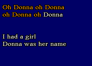 011 Donna oh Donna
oh Donna 0h Donna

I had a girl
Donna was her name