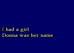 I had a girl
Donna was her name