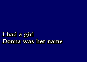 I had a girl
Donna was her name