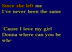 Since she left me
I've never been the same

eCause I love my girl
Donna where can you be
VVhP