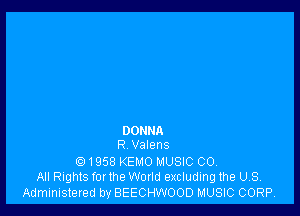 DONNA
R Valens

01958 KEMO MUSIC CO
All Rights for the Wmld excluding the US.
Administered by BEECHWOOD MUSIC CORP,